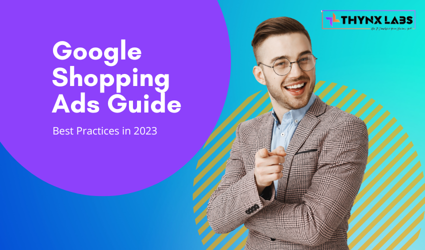 Google Shopping Ads Guide – Best Practices In 2023